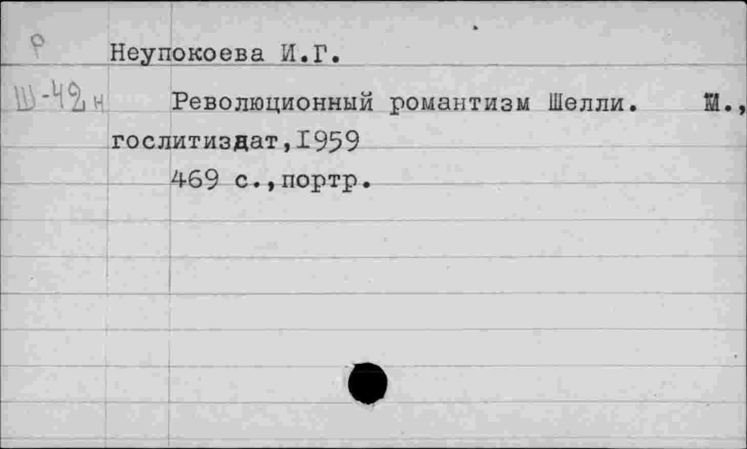 ﻿	Неупокоева И.Г.	
	Революционный романтизм Шелли.	ж..
	Гослитиздат,1959	
	469 с..порто.	
		
		
		
		
		
		
		